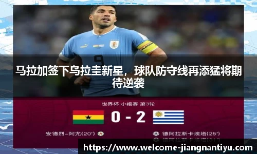 马拉加签下乌拉圭新星，球队防守线再添猛将期待逆袭