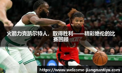 火箭力克凯尔特人，取得胜利——精彩绝伦的比赛回顾
