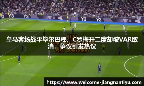 皇马客场战平毕尔巴鄂，C罗梅开二度却被VAR取消，争议引发热议