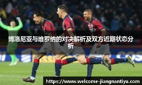 博洛尼亚与维罗纳的对决解析及双方近期状态分析