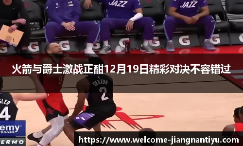 火箭与爵士激战正酣12月19日精彩对决不容错过