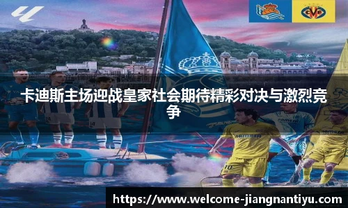 卡迪斯主场迎战皇家社会期待精彩对决与激烈竞争