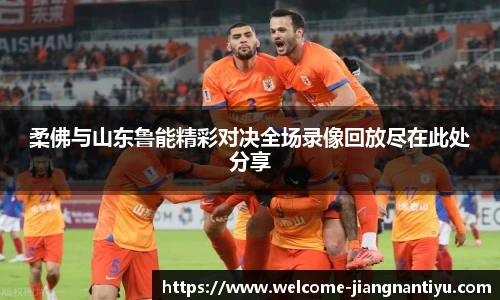 柔佛与山东鲁能精彩对决全场录像回放尽在此处分享